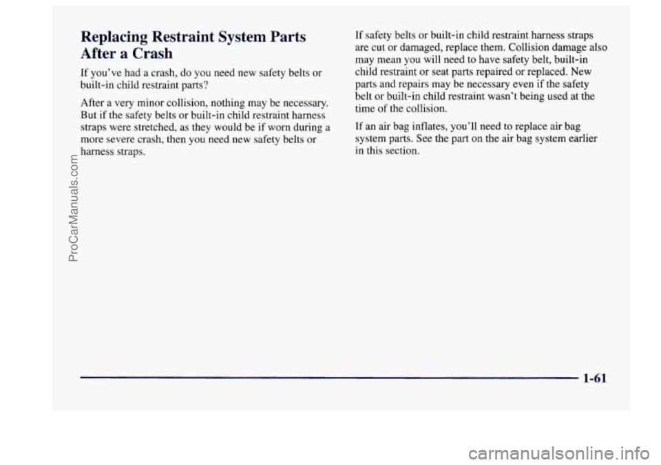 BUICK CENTURY 1997 Manual PDF Replacing  Restraint  System  Parts 
After 
a Crash 
If you’ve had a  crash,  do you need  new safety belts or 
built-in  child restraint  parts? 
After 
a very minor collision,  nothing  may be nec