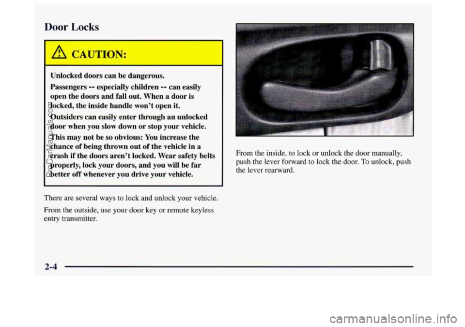BUICK CENTURY 1997 Manual PDF Door Locks 
Unlocked doors can  be  dangerous. 
Passengers 
-- especially  children -- can  easily 
open  the doors  and fall out.  When  a  door is 
locked,  the inside  handle  won’t open  it. 
Ou