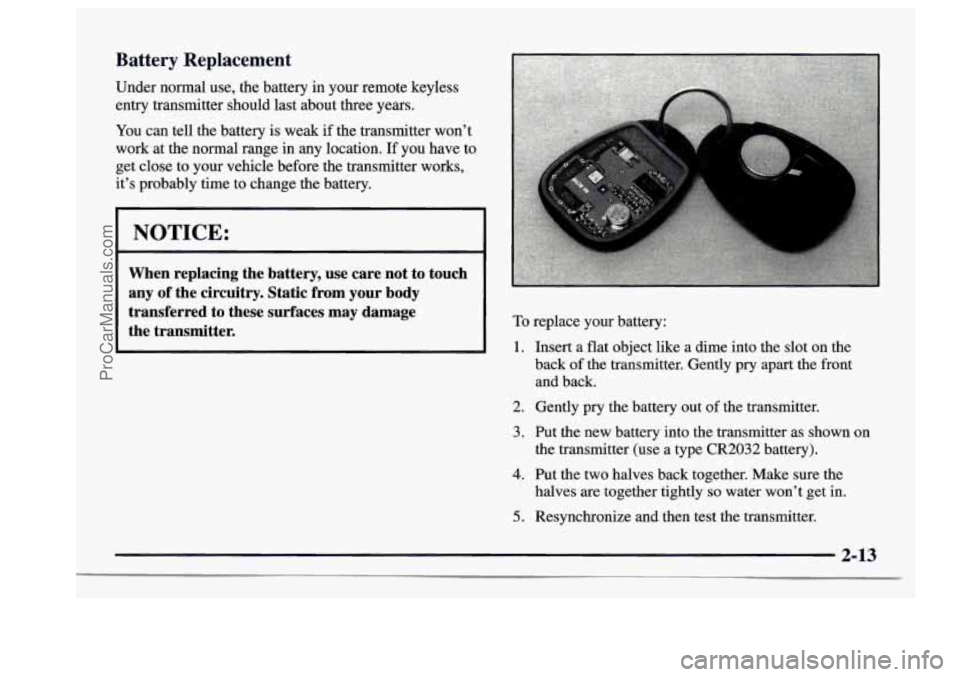 BUICK CENTURY 1997 Manual Online Battery  Replacement 
Under normal use, the battery  in your  remote  keyless 
entry  transmitter  should last  about  three  years. 
You can tell the  battery  is weak  if the  transmitter  won’t 
