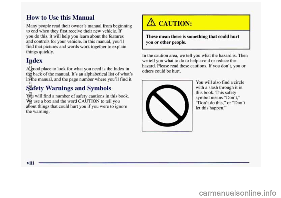 BUICK CENTURY 1997  Owners Manual How to Use this Manual 
Many people read their owner’s manual  from beginning 
to  end when they  first  receive their new vehicle. 
If 
you do this,  it will  help  you learn  about  the features 
