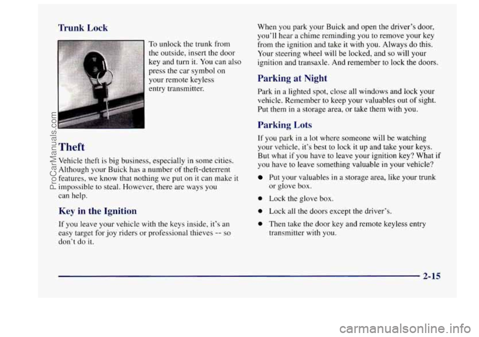 BUICK CENTURY 1997  Owners Manual Trunk  Lock 
To unlock the trunk from 
the  outside,  insert the door 
key and turn 
it. You  can also 
press the  car symbol on 
your remote  keyless 
entry transmitter. 
Theft 
Vehicle theft is  big