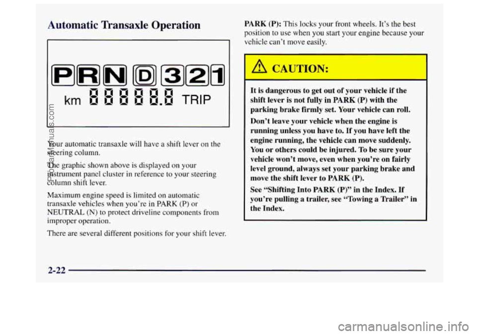 BUICK CENTURY 1997 Owners Manual Automatic Transaxle Operation PARK (P): This locks your front wheels. It’s the best
position to use when you start your engine because your
vehicle can’t move easily.
Your automatic tran BUICK CENTURY 1997 Owners Manual Automatic Transaxle Operation PARK (P): This locks your front wheels. It’s the best
position to use when you start your engine because your
vehicle can’t move easily.
Your automatic tran