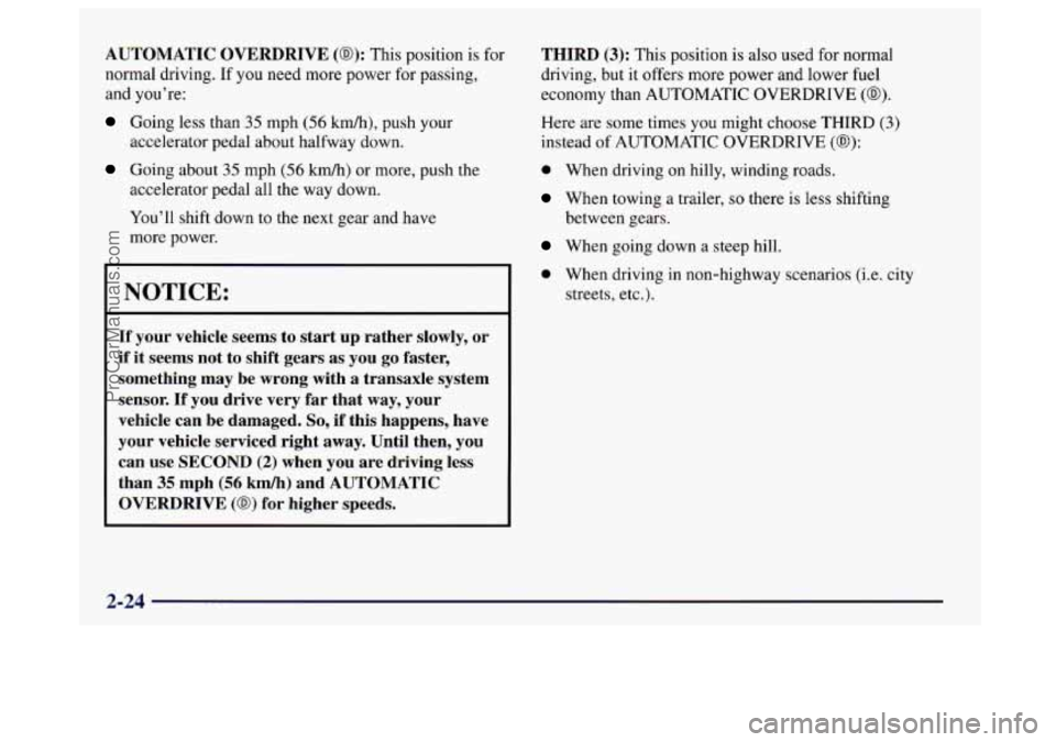 BUICK CENTURY 1997 Owners Manual AUTOMATIC OVERDRIVE (@): This position is for
normal driving. If you need more power for passing,
and you’re:
Going less than 35 mph (56 km/h), push your
Going about 35 mph (56 kmh) or mo BUICK CENTURY 1997 Owners Manual AUTOMATIC OVERDRIVE (@): This position is for
normal driving. If you need more power for passing,
and you’re:
Going less than 35 mph (56 km/h), push your
Going about 35 mph (56 kmh) or mo