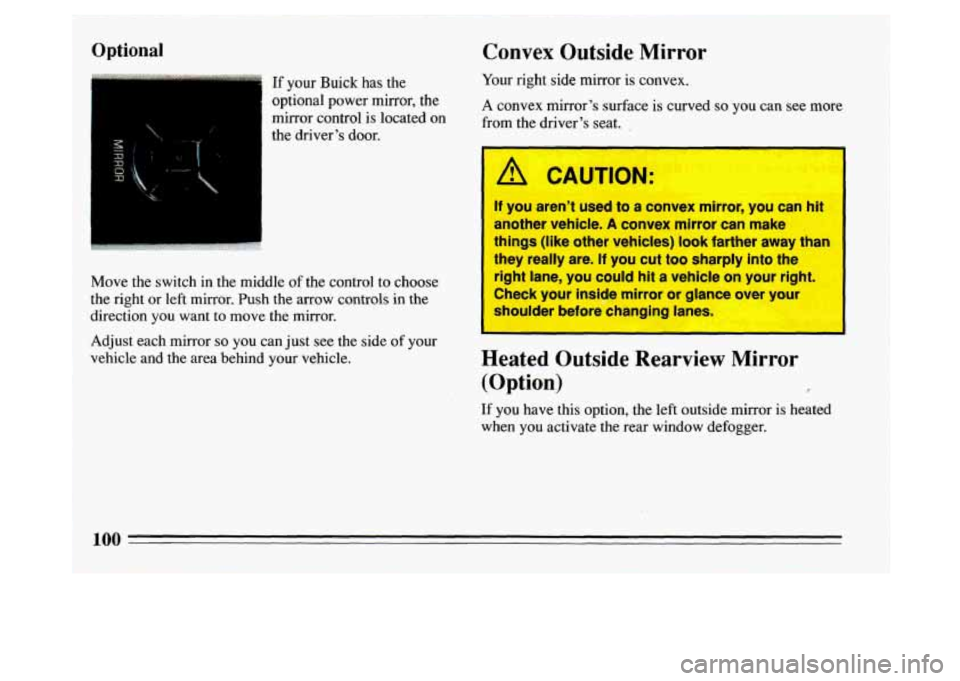 BUICK LESABRE 1993  Owners Manual Optional Convex Outside  Mirror 
Move  the  switch  in  the  middle of the  control  to  choose 
the  right  or  left  mirror.  Push  the arrow  controls  in the 
direction  you  want  to  move  the  
