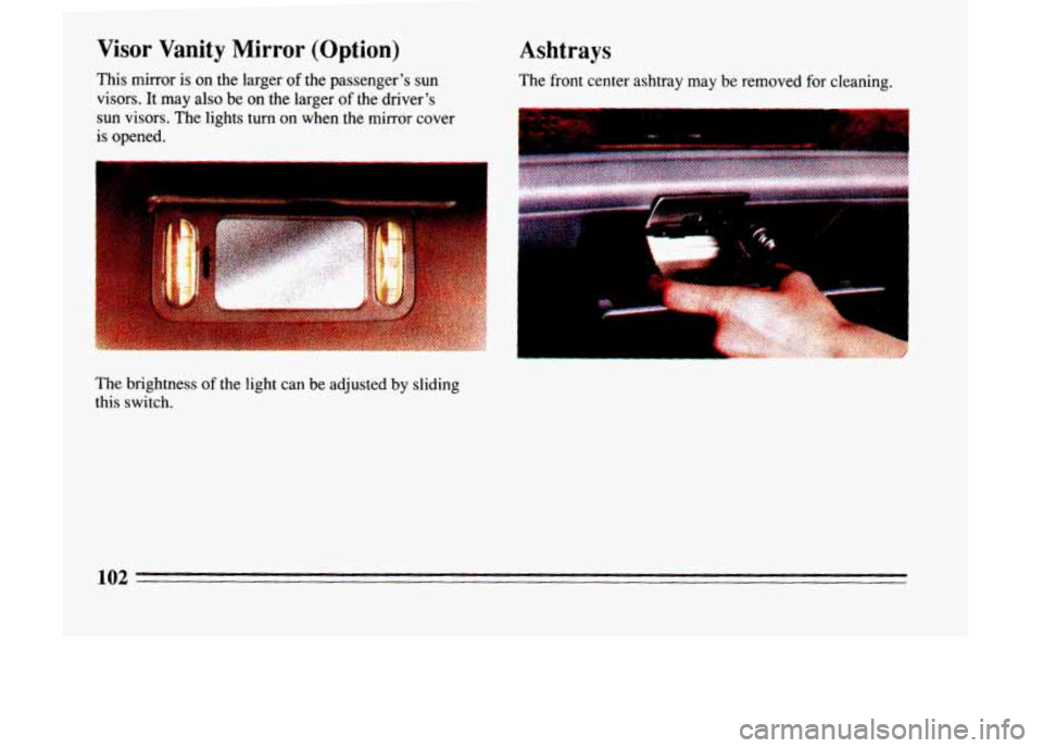 BUICK LESABRE 1993  Owners Manual Visor Vanity Mirror (Option) 
This  mirror is on  the  larger of the  passengers  sun 
visors. 
It may  also be  on  the  larger of the  drivers 
sun  visors.  The  lights 
turn on  when  the  mirro