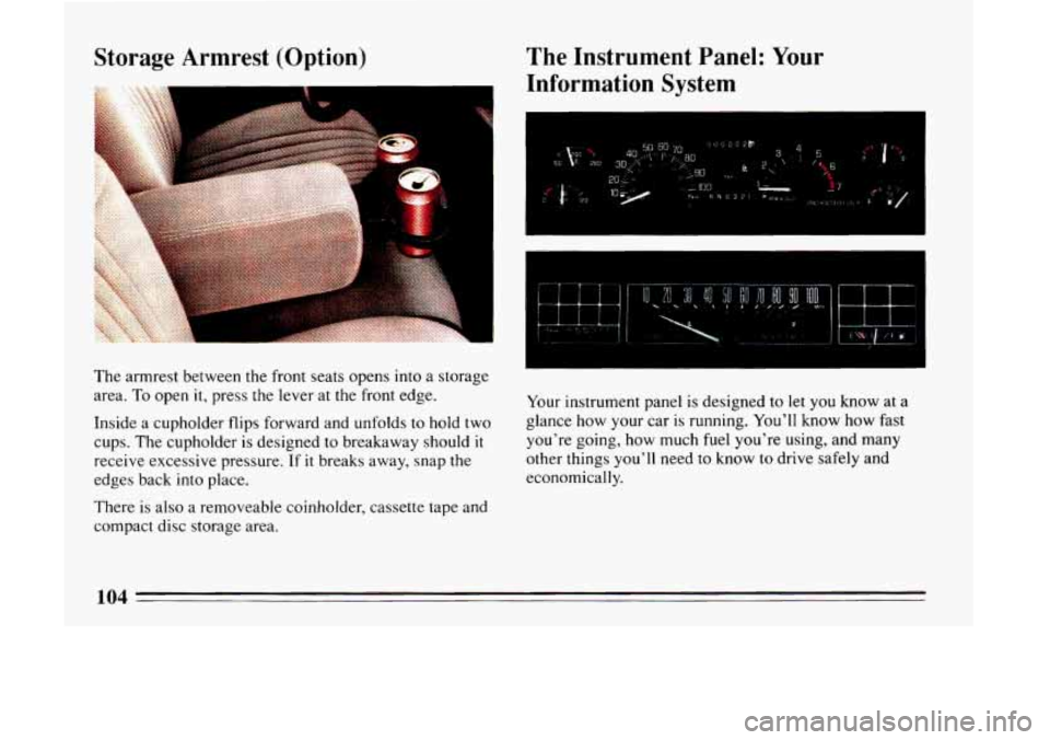 BUICK LESABRE 1993  Owners Manual Storage  Armrest (Option) The Instrument  Panel:  Your 
Information  System 
The  armrest  between the  front  seats opens  into a  storage 
area. 
To open it, press  the lever  at the front  edge. 
I