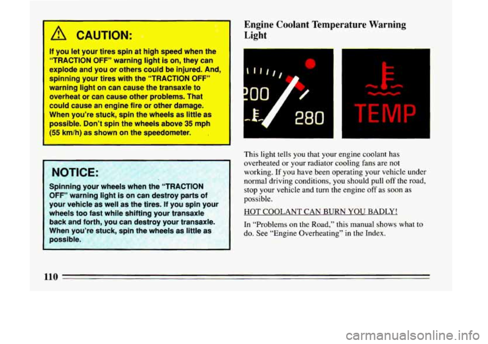 BUICK LESABRE 1993  Owners Manual /I CAUTION: 
If you let your tires spin at high speed when  the 
“TRACTION OFF“ warning light is on,  they can 
explode  and  you or others could be  injured. And, 
spinning  your tires with the �