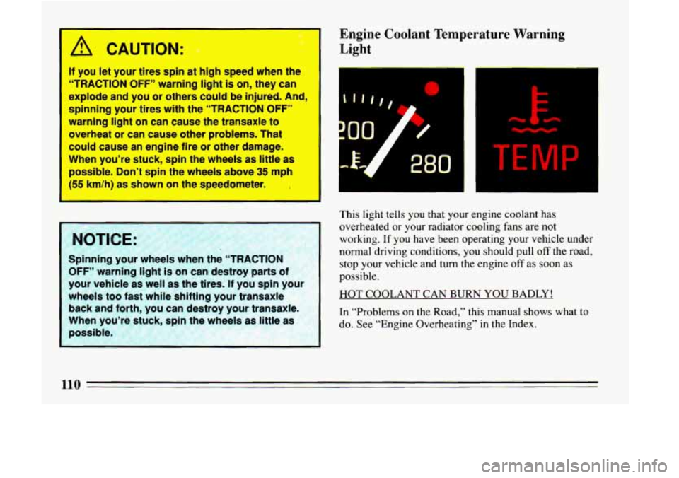 BUICK LESABRE 1993  Owners Manual /I CAUTION: 
If you let your tires spin at high speed when  the 
“TRACTION OFF“ warning light is on,  they can 
explode  and  you or others could be  injured. And, 
spinning  your tires with the 