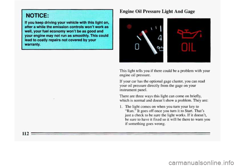 BUICK LESABRE 1993  Owners Manual I NOTICE: 
If you  keep  driving  your  vehicle wlrn rnis llgr In, 
after  a  while  the  emission  controls  won’t worK as 
well,  your  fuel  economy  won’t  be  as  good  and 
your  engine  may