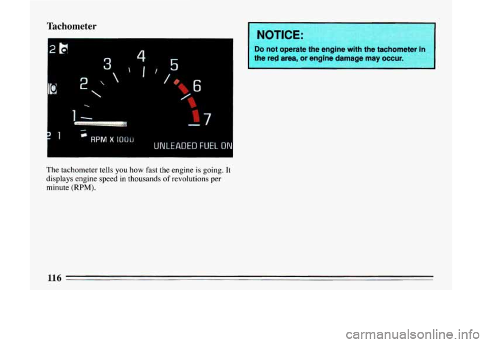 BUICK LESABRE 1993  Owners Manual Tachometer 
2B 
2 
 
 
I 1 
 
4 
I I 
1- 
5 
c 
z RPM X 1OOU 
UNLEADED FUEL ON 
The tachometer tells you how fast the engine is going. It 
displays  engine  speed in thousands of revolutions per 
min
