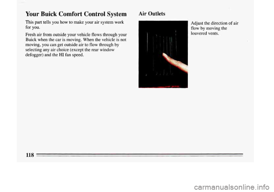 BUICK LESABRE 1993  Owners Manual Your Buick Comfort  Control  System 
This part tells you how to make  your air system  work 
for  you. 
Fresh  air  from  outside  your vehicle  flows  through your 
Buick  when the  car 
is moving.  