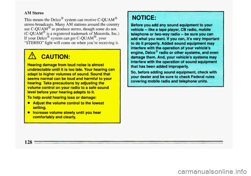 BUICK LESABRE 1993  Owners Manual AM Stereo 
This means  the  Delco@  system  can  receive  C-QUAM@ 
stereo  broadcasts.  Many 
AM stations  around  the  country 
use  C-QUAM@  to  produce  stereo,  though  some 
do not. 
(C-QUAM@  is
