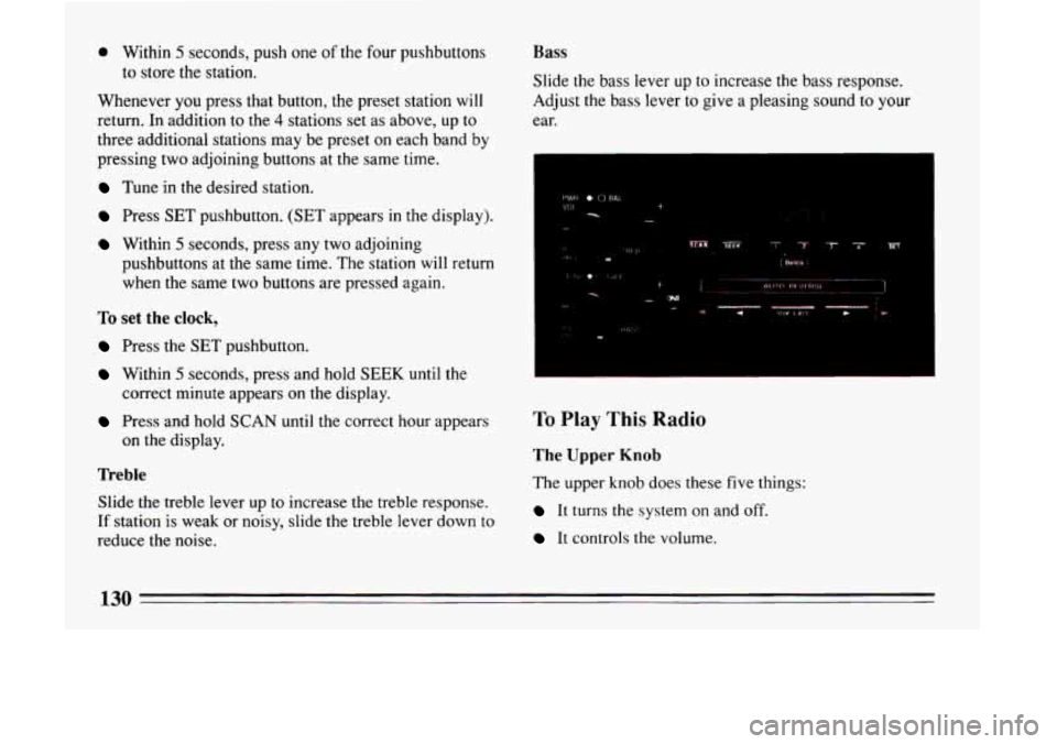 BUICK LESABRE 1993  Owners Manual 0 Within 5 seconds, push one of the four  pushbuttons 
to  store 
the station. 
Whenever 
you press that button, the preset station will 
return.  In  addition  to  the 4 stations set as  above,  up t