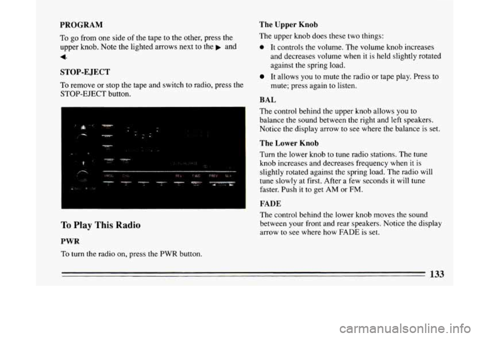 BUICK LESABRE 1993  Owners Manual The Upper Knob 
The upper knob  does  these  two  things: 
0 It controls  the volume.  The  volume  knob  increases 
and  decreases  volume when it 
is held slightly rotated 
against  the spring  load