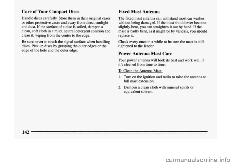 BUICK LESABRE 1993  Owners Manual Care of Your Compact Discs 
Handle  discs  carefully.  Store  them  in  their  original  cases 
or  other  protective  cases  and  away  from  direct  sunlight 
and  dust. 
If the  surface  of a disc 