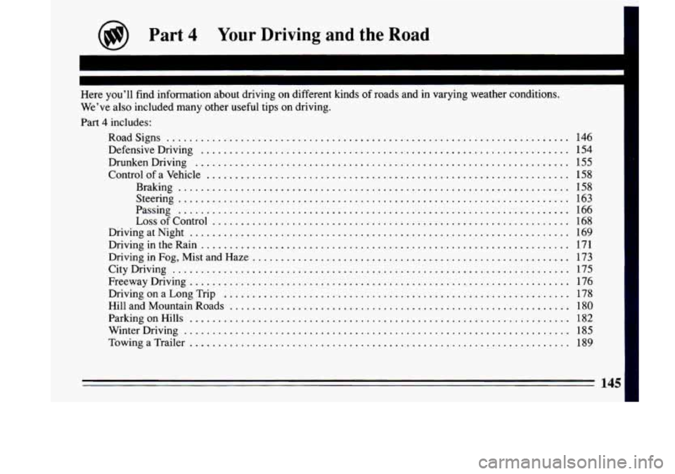 BUICK LESABRE 1993  Owners Manual @ Part 4 Your Driving  and  the  Road 
Here you’ll find  information  about  driving on different  kinds  of roads  and  in varying  weather  conditions . 
We’ve also included many  other useful  