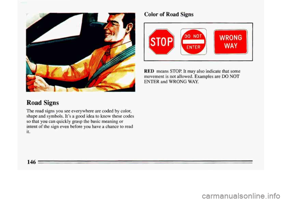 BUICK LESABRE 1993  Owners Manual 1 & 
Road Signs 
The road  signs  you  see  everywhere  are  coded  by color, 
shape  and  symbols.  Its  a good  idea  to  know  these  codes 
so that  you  can  quickly  grasp  the  basic  meaning 