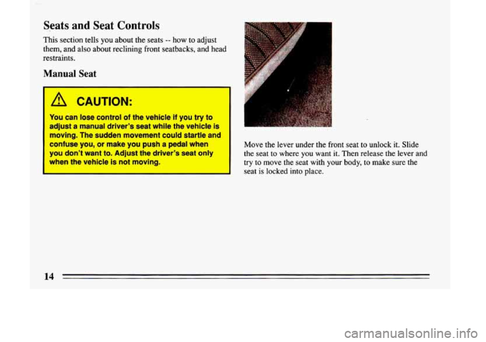 BUICK LESABRE 1993 User Guide Seats and Seat Controls 
This section  tells  you  about the seats -- how to adjust 
them,  and  also about  reclining front  seatbacks, and  head 
restraints. 
Manual Seat 
fl CAUTION: 
You can  lose