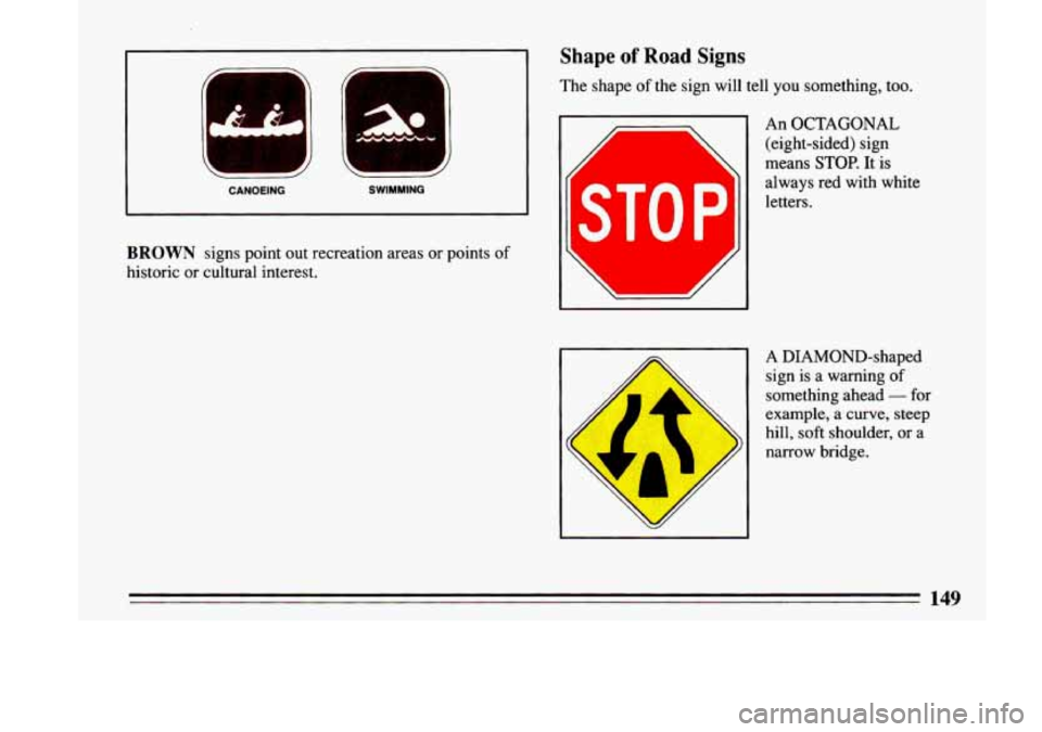 BUICK LESABRE 1993  Owners Manual -- - 
i -I 
CANOEING SWIMMING 
BROWN signs  point out recreation areas or points of 
historic  or  cultural  interest. 
Shape of Road Signs 
The  shape of the  sign  will  tell you something,  too. 
I