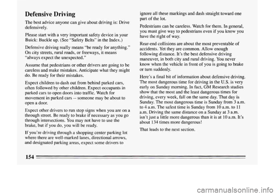 BUICK LESABRE 1993  Owners Manual Defensive  Driving 
The best  advice  anyone  can  give  about  driving  is:  Drive 
defensively. 
Please  start with  a very  important  safety device  in your 
Buick: Buckle  up. (See “Safety  Bel