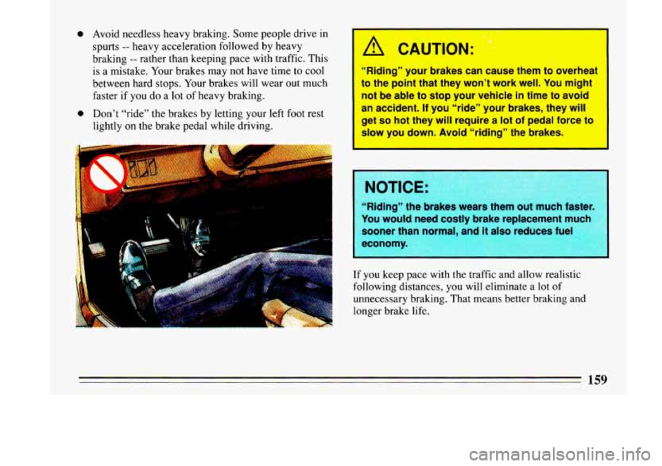 BUICK LESABRE 1993  Owners Manual 0 Avoid needless  heavy braking.  Some people  drive  in 
spurts 
-- heavy  acceleration  followed  by heavy 
braking 
-- rather  than  keeping  pace with traffic.  This 
is a mistake.  Your brakes  m