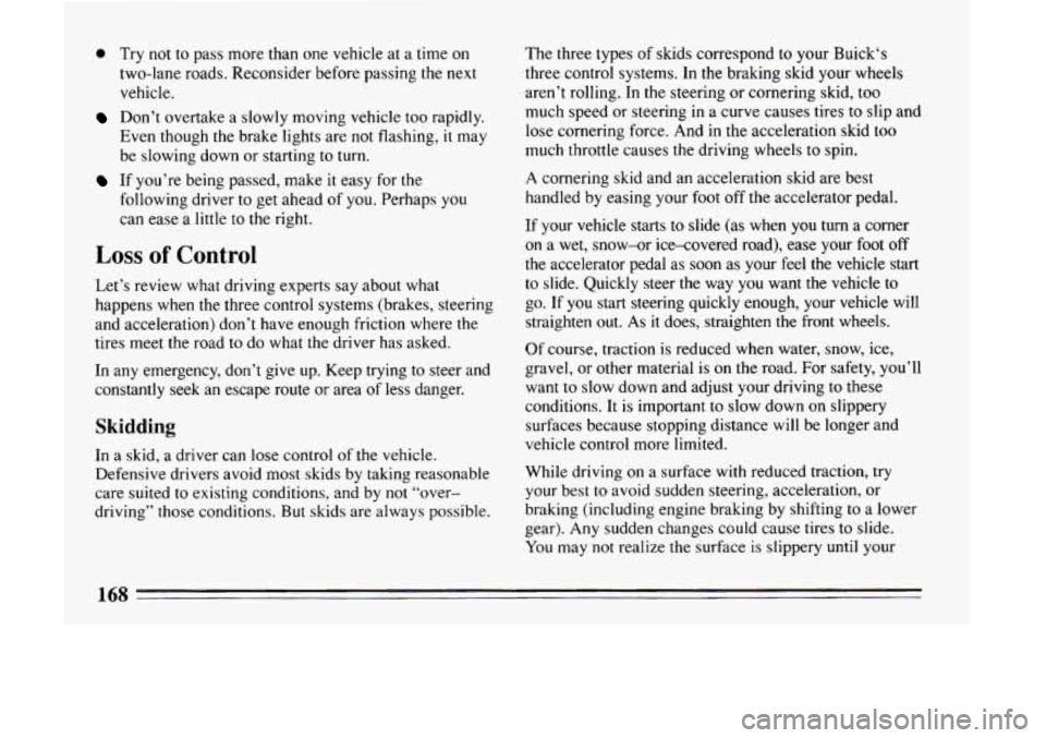 BUICK LESABRE 1993  Owners Manual 0 Try  not to pass  more  than one vehicle  at a time  on 
two-lane  roads. Reconsider before passing the 
next 
vehicle. 
Don’t overtake  a  slowly  moving vehicle too rapidly. 
Even though 
the br