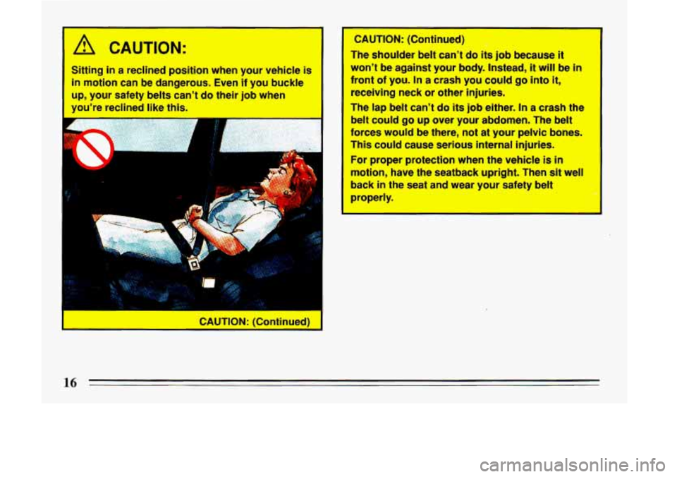 BUICK LESABRE 1993 User Guide I A CAUTION: 
Sitting in a reclined position  when  your vehicle is 
in motion  can be dangerous.  Even if you buckle 
up, your  safety  belts cant do their job when 
youre  reclined  like this. 
Y 