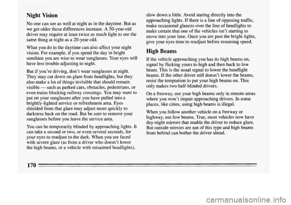 BUICK LESABRE 1993 Owners Manual Night Vision
No one can see as well at night as in the daytime. But as
we get older these differences increase.
A SO-year-old
driver may require at least twice as much light BUICK LESABRE 1993 Owners Manual Night Vision
No one can see as well at night as in the daytime. But as
we get older these differences increase.
A SO-year-old
driver may require at least twice as much light