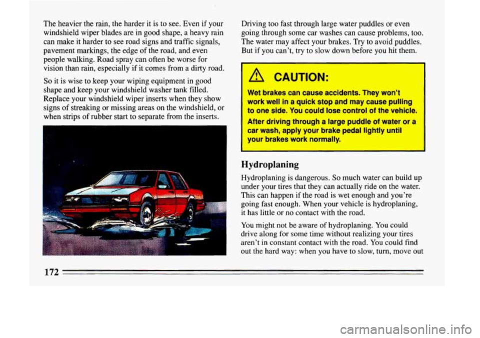BUICK LESABRE 1993 Owners Manual The heavier the rain, the harder it is to see. Even if your
windshield wiper blades are in good shape, a heavy rain
can make it harder
to see road signs and traffic signals,
pavement BUICK LESABRE 1993 Owners Manual The heavier the rain, the harder it is to see. Even if your
windshield wiper blades are in good shape, a heavy rain
can make it harder
to see road signs and traffic signals,
pavement