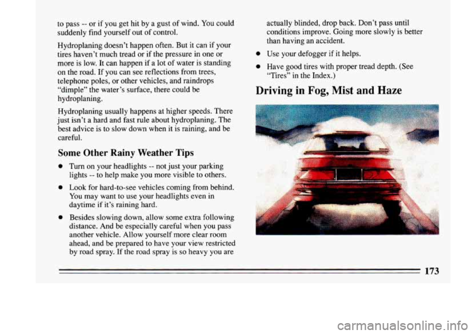 BUICK LESABRE 1993 Owners Manual to pass -- or if you get hit by a gust of wind. You could
suddenly find yourself out of control.
Hydroplaning doesn’t happen often. But it can
ir your
tires haven’t much tread or if the BUICK LESABRE 1993 Owners Manual to pass -- or if you get hit by a gust of wind. You could
suddenly find yourself out of control.
Hydroplaning doesn’t happen often. But it can
ir your
tires haven’t much tread or if the
