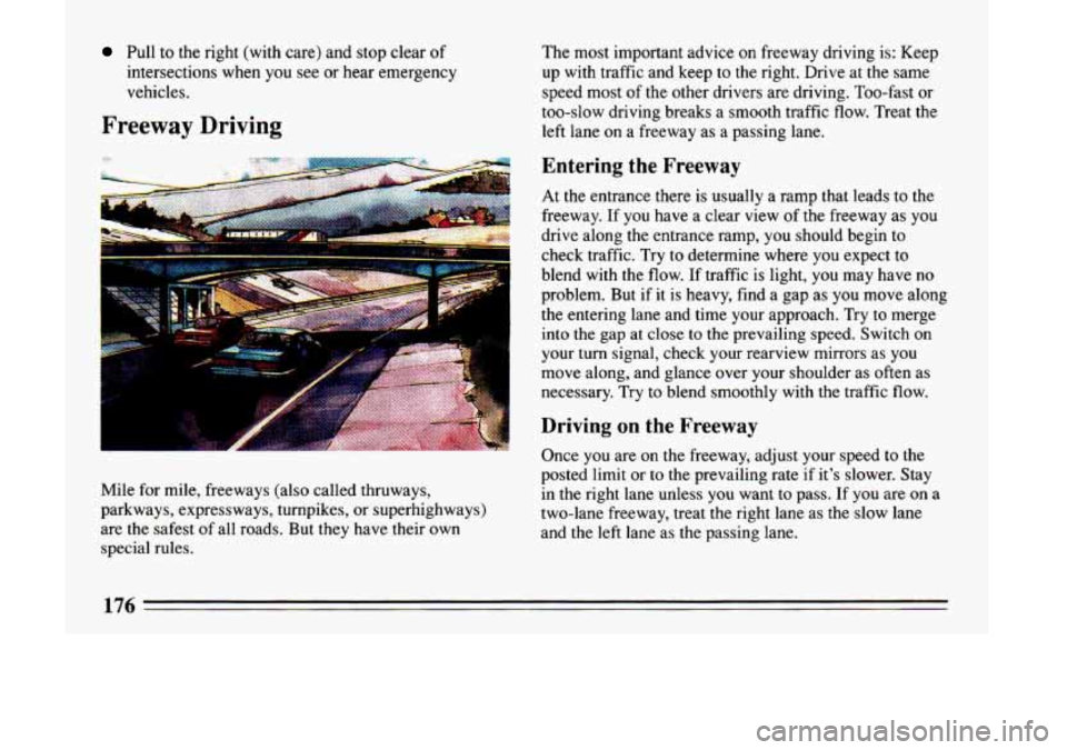 BUICK LESABRE 1993 Owners Manual Pull to the right (with care) and stop clear of
intersections
when you see or hear emergency
vehicles.
Freeway Driving
The most important advice on freeway driving is: Keep up BUICK LESABRE 1993 Owners Manual Pull to the right (with care) and stop clear of
intersections
when you see or hear emergency
vehicles.
Freeway Driving
The most important advice on freeway driving is: Keep up