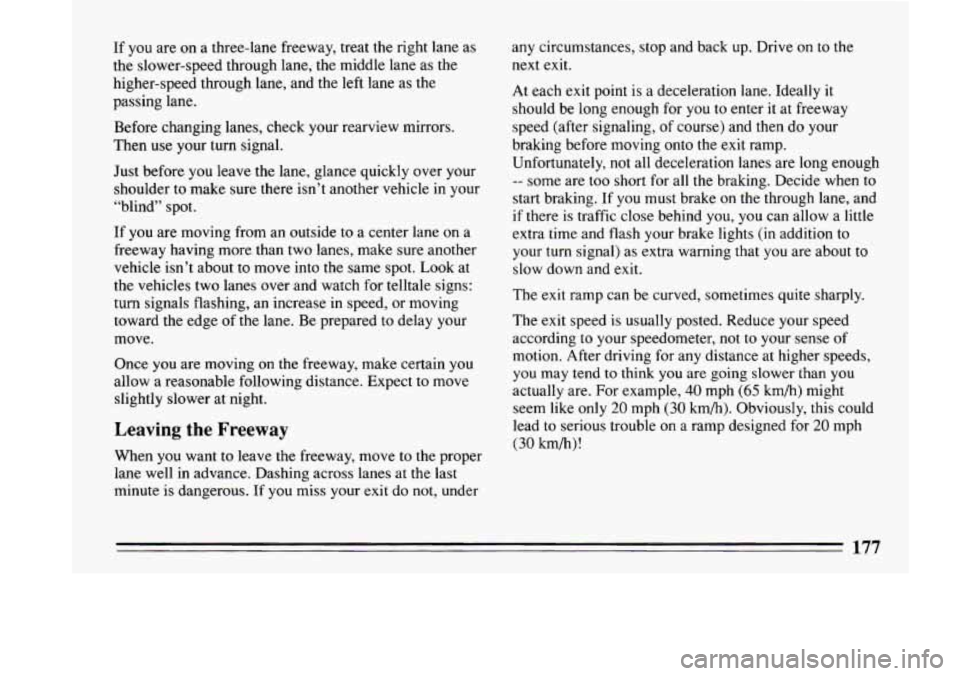 BUICK LESABRE 1993 Owners Manual If you are on a three-lane freeway, treat the right lane as
the slower-speed through lane, the middle lane as the
higher-speed through lane, and the left lane
as the
passing lane. BUICK LESABRE 1993 Owners Manual If you are on a three-lane freeway, treat the right lane as
the slower-speed through lane, the middle lane as the
higher-speed through lane, and the left lane
as the
passing lane.