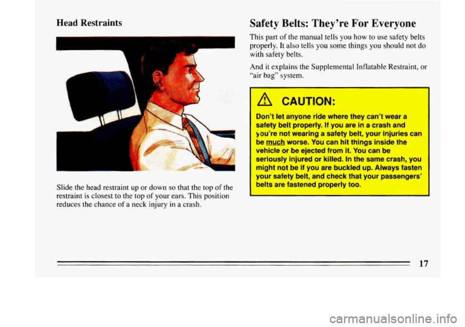 BUICK LESABRE 1993 User Guide Head Restraints 
1- 
Slide the  head  restraint up or  down so that the top of the 
restraint  is closest  to the  top 
of your  ears.  This position 
reduces  the chance 
of a neck  injury  in  a cra