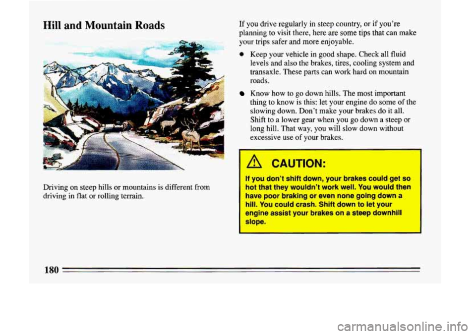 BUICK LESABRE 1993  Owners Manual Hill and Mountain Roads 
-. 
Driving  on  steep hills or mountains is different  from 
driving  in flat  or  rolling terrain. 
If you drive  regularly  in steep  country,  or if youre 
planning  to v