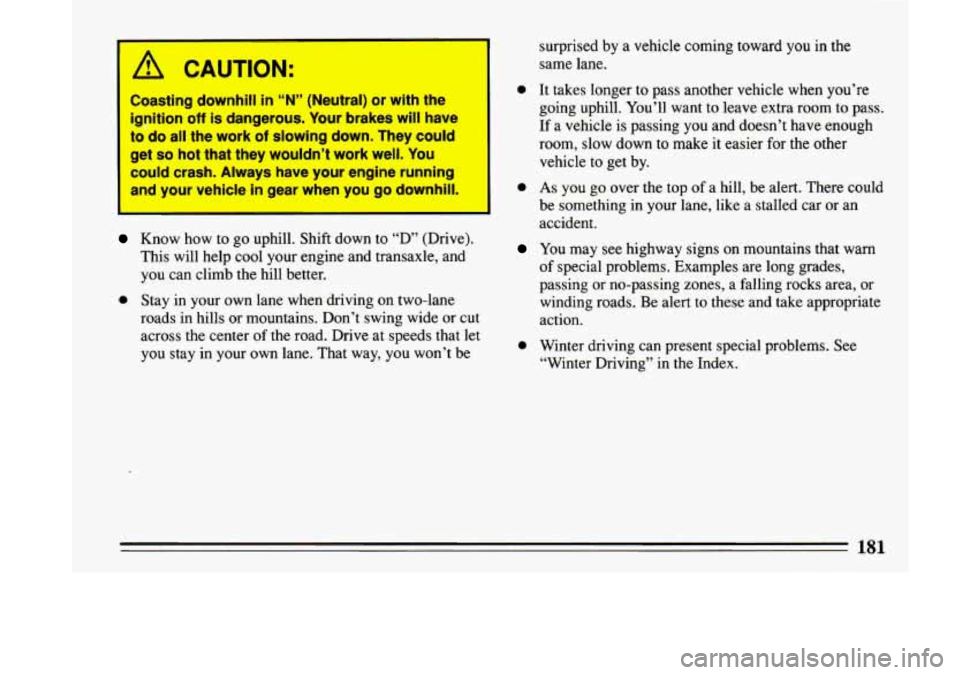 BUICK LESABRE 1993  Owners Manual 1 A CAUTION: 
Coasting  downhill in “N” (Neutral) or with  the 
ignition 
off is dangerous.  Your brakes will have 
t<do all the work of slowing down. They could 
get so hot that they wouldn’t w