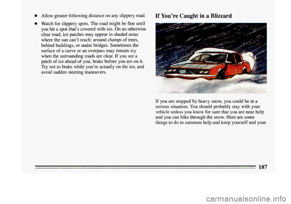 BUICK LESABRE 1993  Owners Manual 0 Watch  for  slippery  spots.  The  road  might  be  fine  until ; 
you  hit a spot  that’s  covered  with  ice.  On  an  otherwise b 
clear  road,  ice  patches  may  appear  in  shaded  areas 
wh