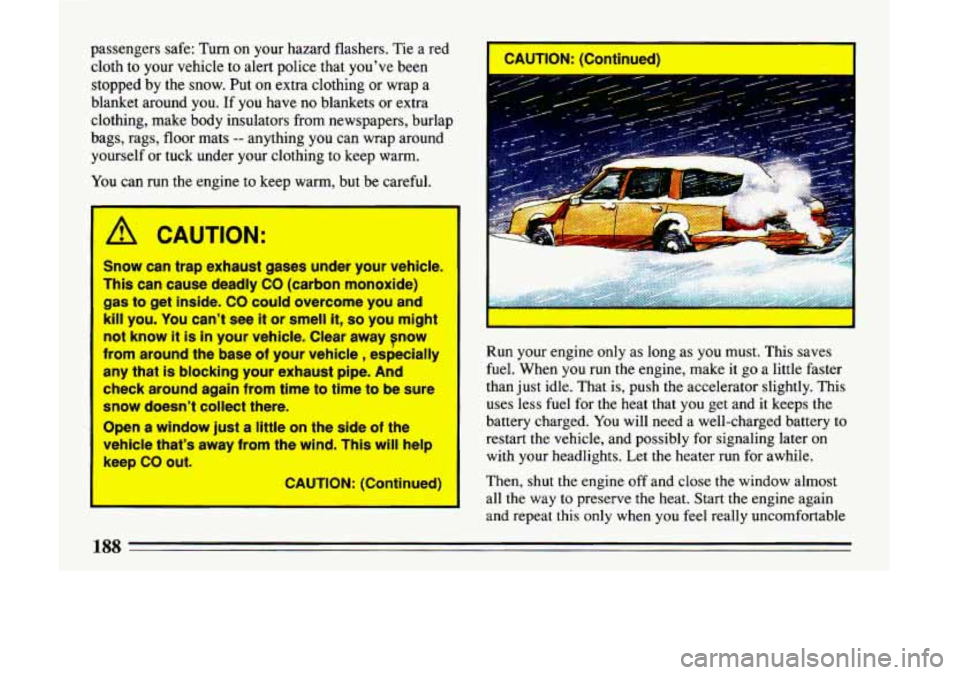 BUICK LESABRE 1993  Owners Manual passengers safe: Turn on your  hazard flashers. Tie a red 
cloth  to your  vehicle  to alert  police that you’ve been 
stopped 
by the  snow. Put on  extra  clothing  or wrap a 
blanket around you. 