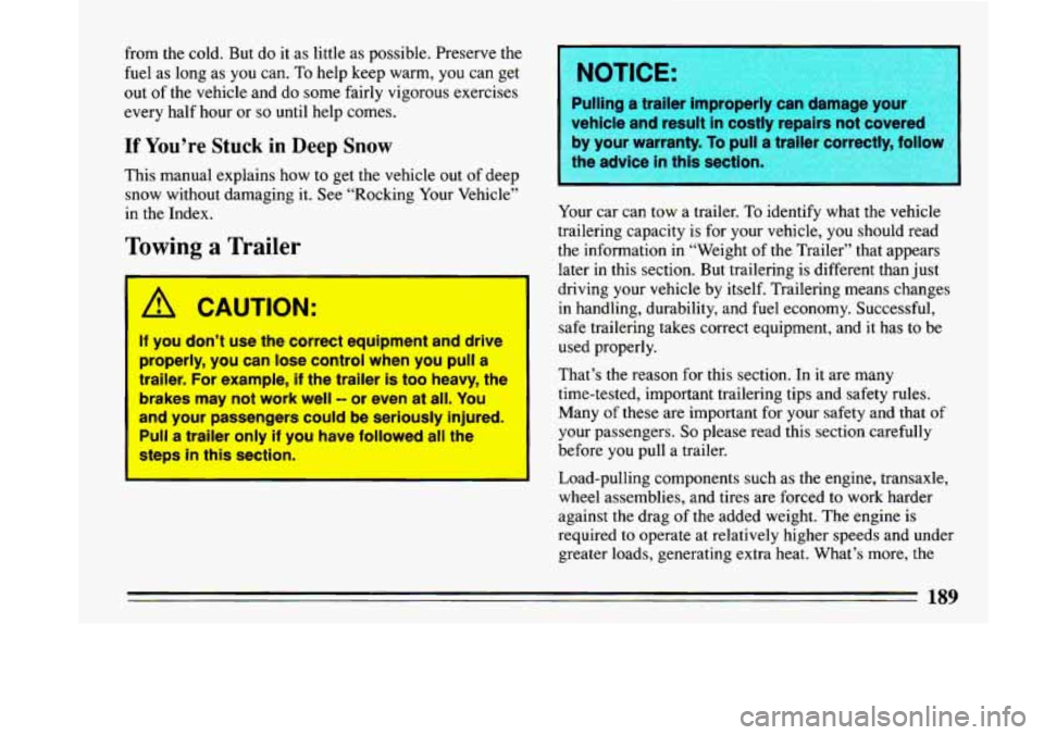 BUICK LESABRE 1993 Owners Manual from the cold. But do it as little as possible. Preserve the
fuel
as long as you can. To help keep warm, you can get
out of the vehicle and do some fairly vigorous exercises
every BUICK LESABRE 1993 Owners Manual from the cold. But do it as little as possible. Preserve the
fuel
as long as you can. To help keep warm, you can get
out of the vehicle and do some fairly vigorous exercises
every