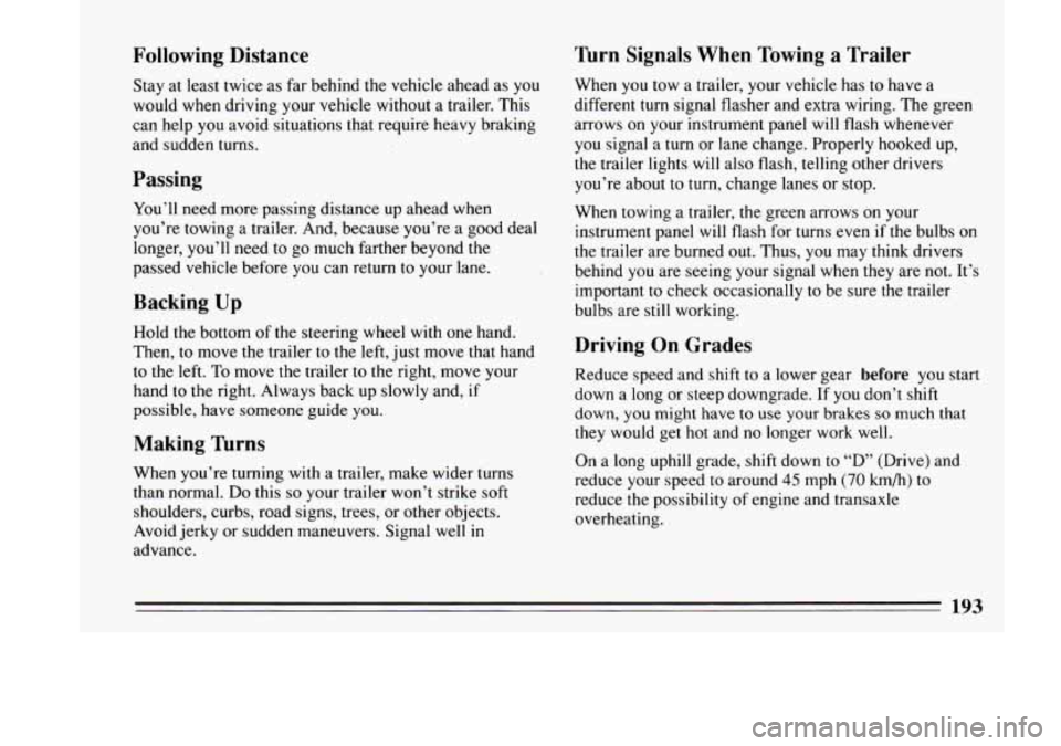 BUICK LESABRE 1993 Owners Manual Following Distance
Stay at least twice as far behind the vehicle ahead as you
would when driving your vehicle without a trailer. This
can help
you avoid situations that require heavy br BUICK LESABRE 1993 Owners Manual Following Distance
Stay at least twice as far behind the vehicle ahead as you
would when driving your vehicle without a trailer. This
can help
you avoid situations that require heavy br