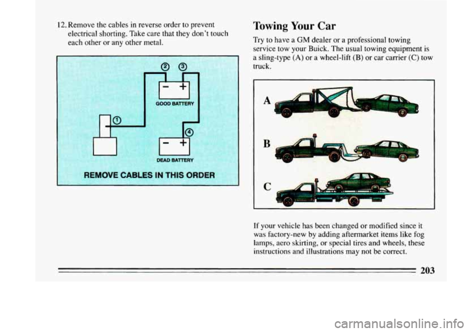 BUICK LESABRE 1993 Owners Manual 12. Remove the cables in reverse order to prevent
electrical shorting. Take care that they dont touch
each other
or any other metal.
rp+,
GOOD BATTERY
I:
Towing Your Car
Try to BUICK LESABRE 1993 Owners Manual 12. Remove the cables in reverse order to prevent
electrical shorting. Take care that they dont touch
each other
or any other metal.
rp+,
GOOD BATTERY
I:
Towing Your Car
Try to