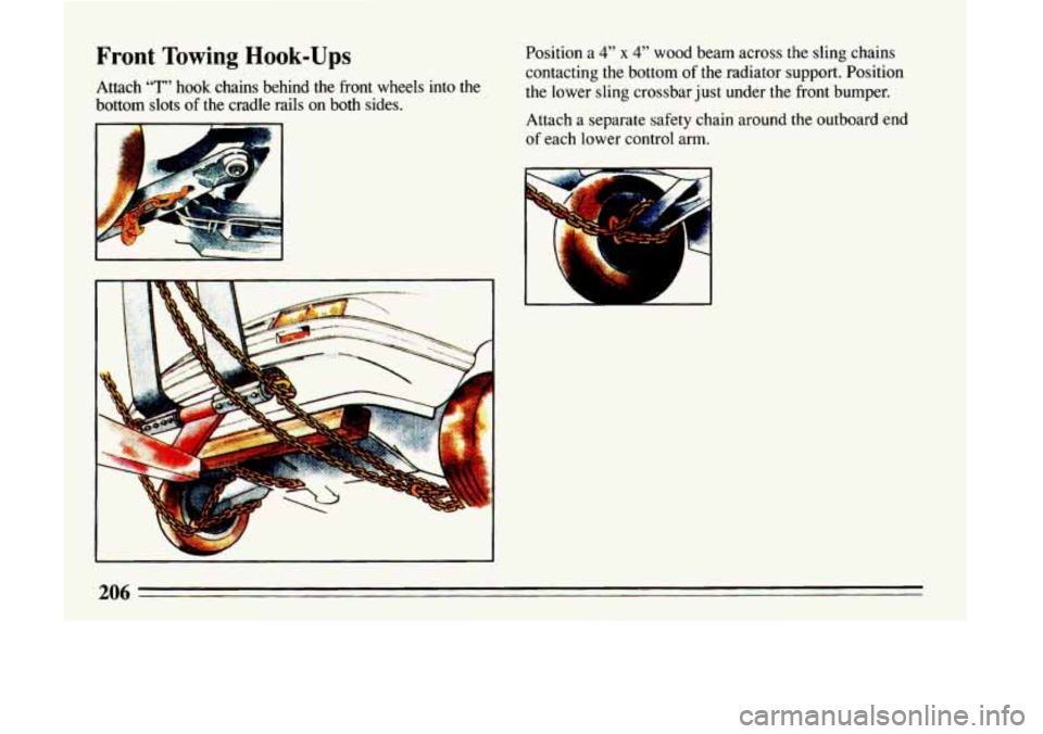 BUICK LESABRE 1993 Owners Manual Front Towing Hook-Ups Position a 4” x 4” wood beam across the sling chains
contacting the bottom
of the radiator support. Position
the lower sling crossbar just under
the front bumper.
A BUICK LESABRE 1993 Owners Manual Front Towing Hook-Ups Position a 4” x 4” wood beam across the sling chains
contacting the bottom
of the radiator support. Position
the lower sling crossbar just under
the front bumper.
A