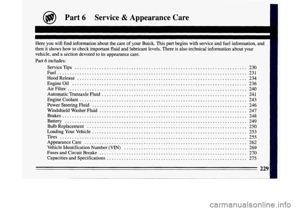 BUICK LESABRE 1993  Owners Manual @ Part 6 Service & Appearance Lare 
Here  you  will  find  information  about  the  care  of  your  Buick . This  part  begins  with  service  and  fuel  information.  and 
then  it  shows  how  to  c