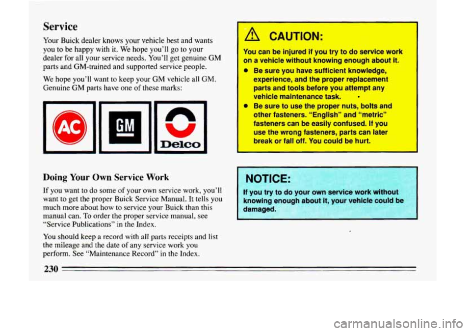BUICK LESABRE 1993  Owners Manual Service 
Your Buick  dealer  knows  your vehicle best  and wants 
you  to be happy with  it. We  hope  you’ll  go  to your 
dealer  for  all your service needs. You’ll get genuine 
GM 
parts and G