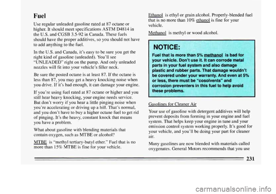 BUICK LESABRE 1993  Owners Manual Fuel 
Use  regular unleaded gasoline rated at 87 octane  or 
higher.  It should  meet  specifications  ASTM  D48 14 
in 
the U.S. and CGSB 3.5-92 in Canada.  These  fuels 
should  have  the  proper  a