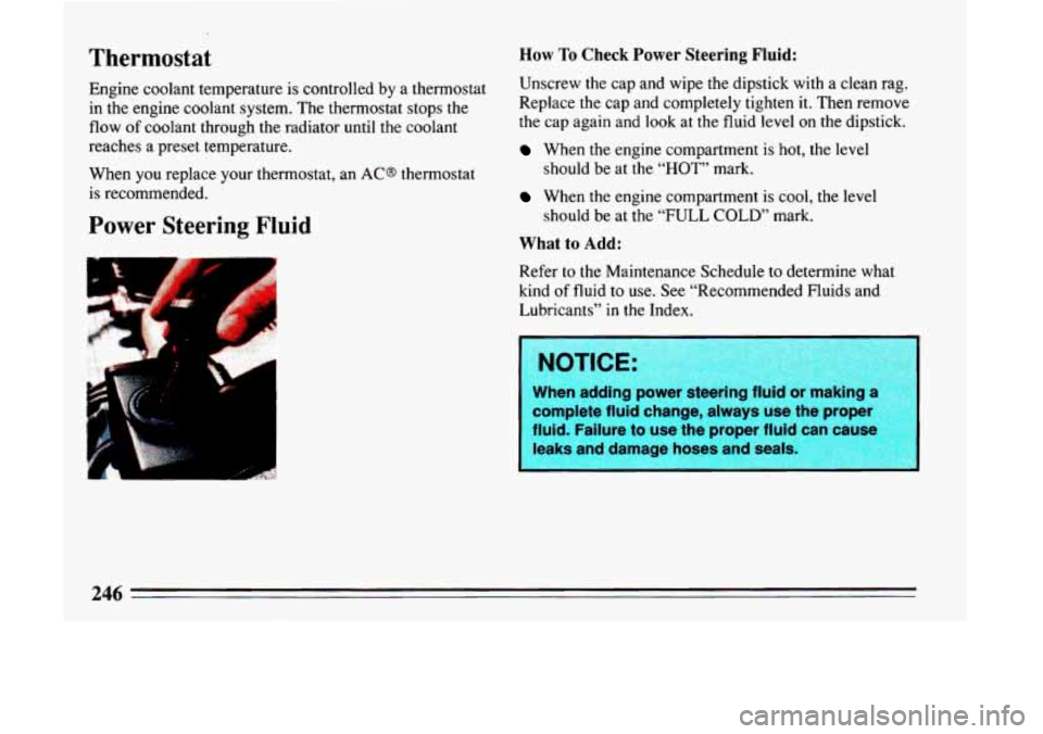 BUICK LESABRE 1993  Owners Manual Thermostat 
Engine coolant  temperature  is  controlled  by a thermostat 
in  the  engine  coolant  system. The thermostat  stops  the 
flow  of coolant through  the radiator  until the coolant 
reach