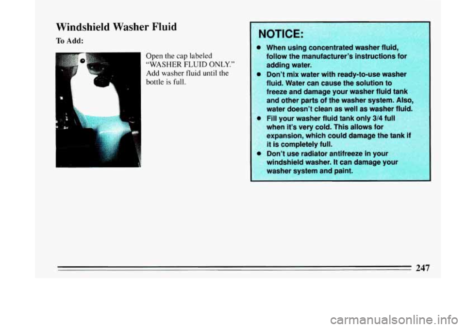 BUICK LESABRE 1993  Owners Manual Windshield Washer Fluid 
To Add: 
Open the cap  labeled 
“WASHER FLUID ONLY.” 
Add washer  fluid until the 
bottle 
is full. 
P 
a 
0 
4OTICE 
When  using 
follow  the man 
adding  wate 
Don’t  