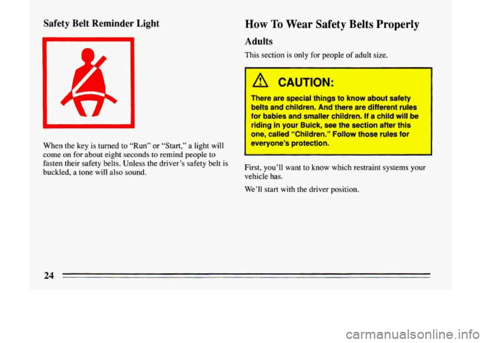BUICK LESABRE 1993 Owners Manual Safety Belt Reminder Light
When the key is turned to “Run” or “Start,” a light will
come
on for about eight seconds to remind people to
fasten their safety belts. Unless the dri BUICK LESABRE 1993 Owners Manual Safety Belt Reminder Light
When the key is turned to “Run” or “Start,” a light will
come
on for about eight seconds to remind people to
fasten their safety belts. Unless the dri