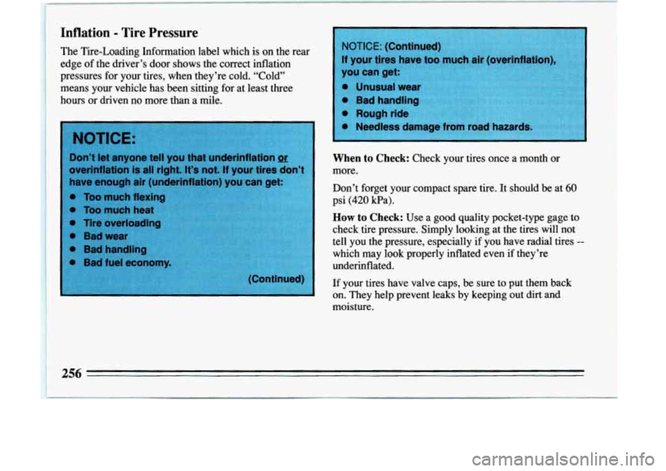 BUICK LESABRE 1993  Owners Manual Inflation - Tire  Pressure 
The Tire-Loading  Information  label  which  is on  the  rear 
edge  of the  driver’s  door  shows  the  correct  inflation 
pressures  for  your  tires,  when  they’re