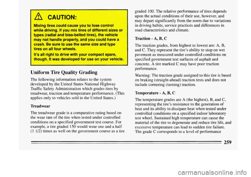 BUICK LESABRE 1993  Owners Manual A CAUTION: 
; 
Mixing  tires  could  cause  you  to  lose  control 
while  driving.  If  you  mix tires of different  sizes 
or 
types  (radial  and  bias-belted  tires),  the  vehicle 
may  not  hand