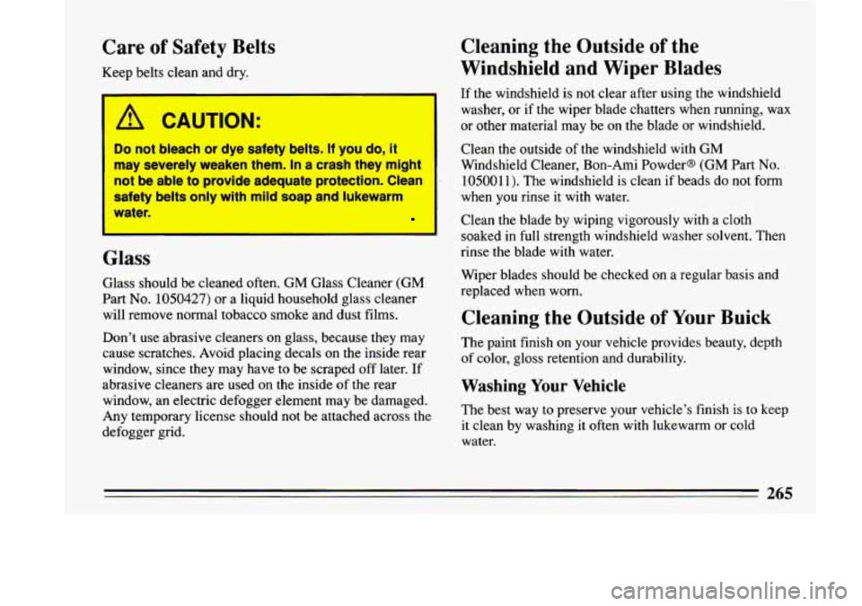 BUICK LESABRE 1993  Owners Manual Care of Safety  Belts 
Keep  belts  clean and dry. 
’ A CAUTION: 
Do not bleach or dye safety belts. If you do, it 
may 
severely weaken them. In a crash they might 
not be able to provide adequate 